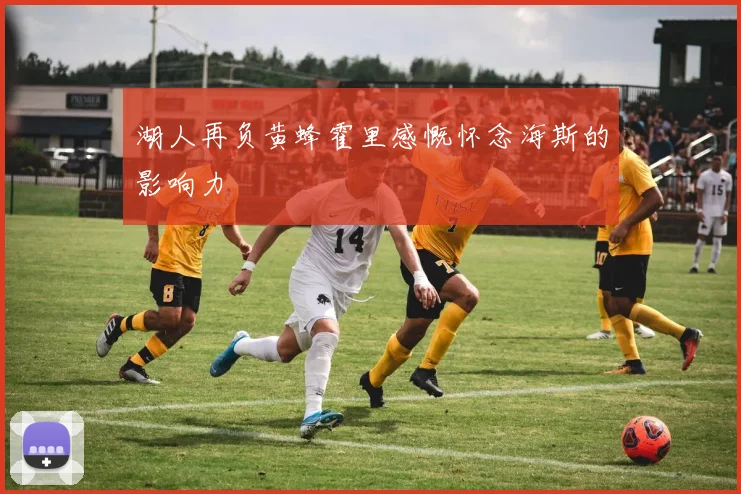 湖人再负黄蜂霍里感慨怀念海斯的影响力